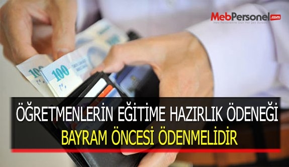 ÖĞRETMENLERİN EĞİTİME HAZIRLIK ÖDENEĞİ BAYRAM ÖNCESİ ÖDENMELİDİR