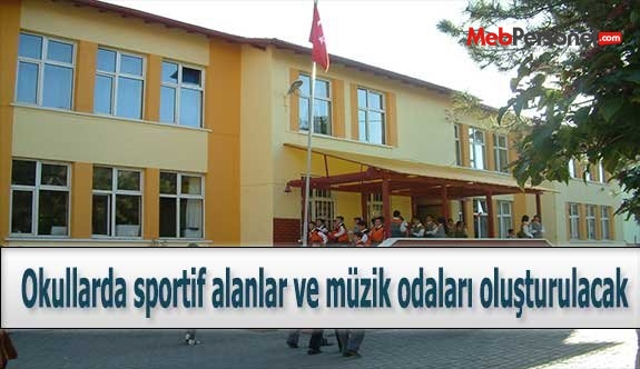 Okullarda sportif alanlar ve müzik odaları oluşturulacak