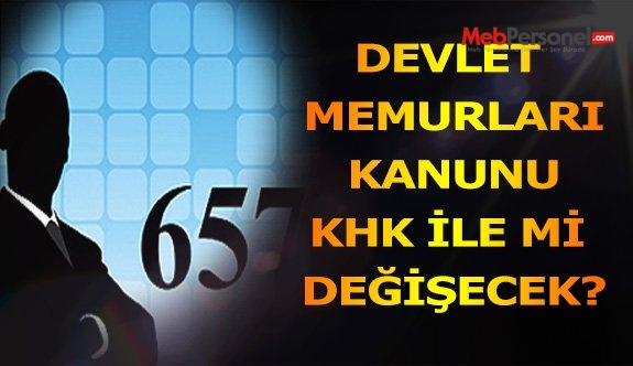 DEVLET MEMURLARI KANUNU KHK İLE Mİ DEĞİŞECEK?