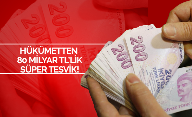 Hükümetten 80 Milyar Liralık 'Süper Teşvik'