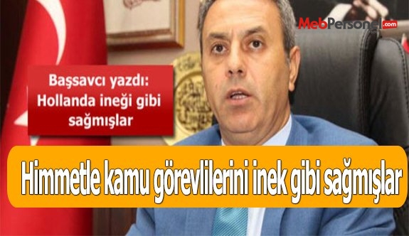 Himmetle kamu görevlilerini inek gibi sağmışlar