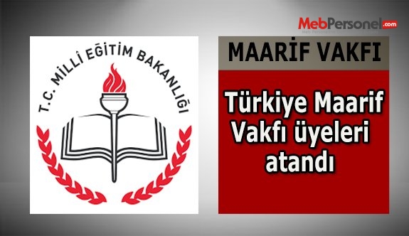 Türkiye Maarif vakfı üyeliklerine atama yapıldı