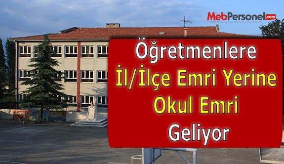 Öğretmenlere İl/İlçe Emri Yerine Okul Emri Geliyor