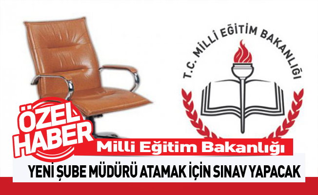 MEB Yeni Şube Müdürü Atamak İçin Sınav Yapacak.