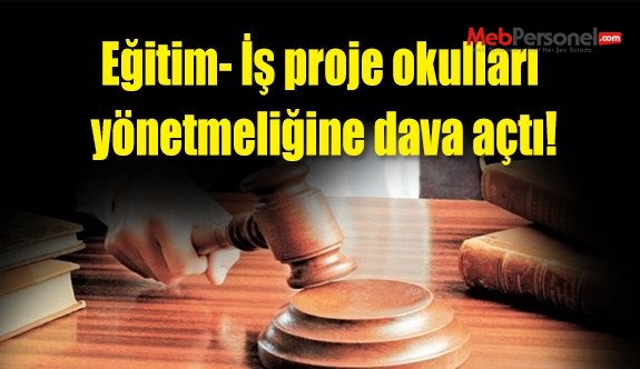 Eğitim- İş proje okulları yönetmeliğine dava açtı!