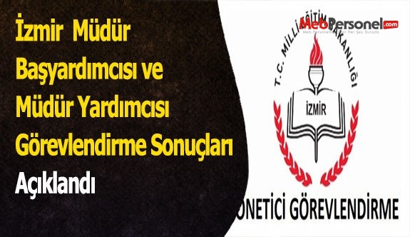 İzmir  Müdür Başyardımcısı ve Müdür Yardımcısı Görevlendirme Sonuçları Açıklandı