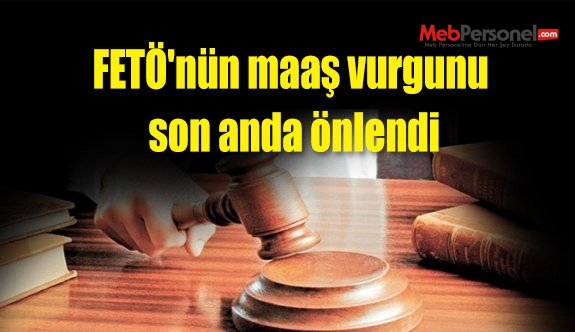 FETÖ'nün maaş vurgunu son anda önlendi