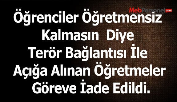Öğrenciler Öğretmensiz Kalmasın Diye Terör Bağlantısı İle Açığa Alınan Öğretmeler Göreve İade Edildi.