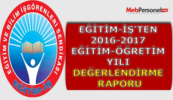 EĞİTİM-İŞ'TEN 2016-2017 EĞİTİM-ÖĞRETİM YILI DEĞERLENDİRME RAPORU