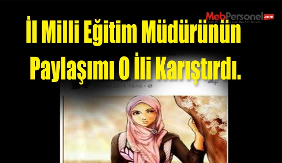 İl Milli Eğitim Müdürünün Paylaşımı O İli Karıştırdı.