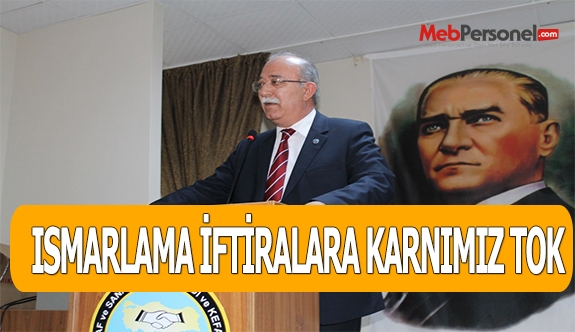 ISMARLAMA İFTİRALARA KARNIMIZ TOK
