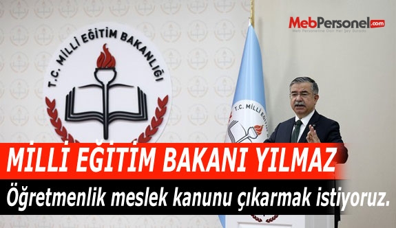 Bakan Yılmaz:Öğretmenlik meslek kanunu çıkarmak istiyoruz