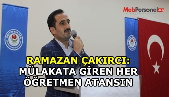 Ramazan Çakırcı: Mülakata Giren Herkes Atansın