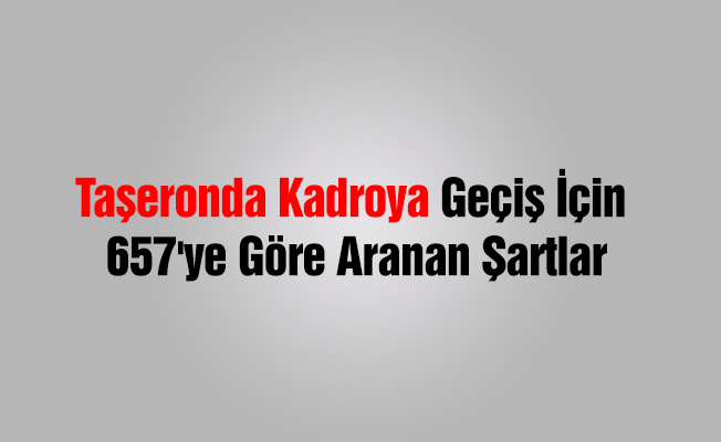 Taşeronda Kadroya Geçiş İçin 657'ye Göre Aranan Şartlar