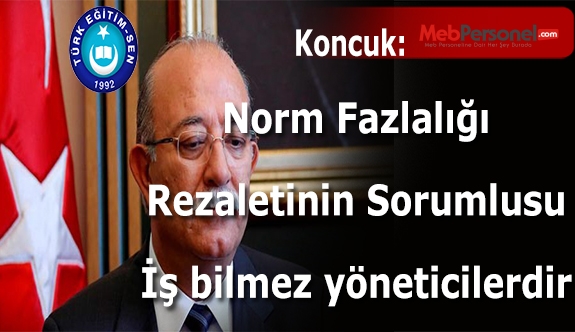 GENEL BAŞKAN: NORM FAZLALIĞI REZALETİNİN SORUMLUSU İŞ BİLMEZ YÖNETİCİLERDİR