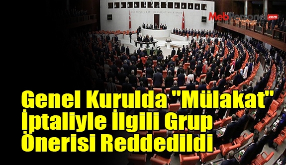 Genel Kurulda "Mülakat" İptaliyle İlgili Grup Önerisi Reddedildi