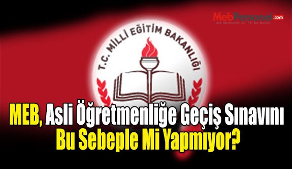 MEB, Asli Öğretmenliğe Geçiş Sınavını Bu Sebeple Mi Yapmıyor?
