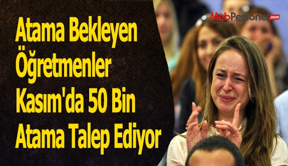 Atama Bekleyen Öğretmenler Kasım'da 50 Bin Atama Talep Ediyor