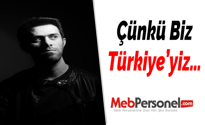 Çünkü Biz Türkiye’yiz…