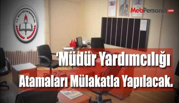 Müdür Yardımcılığı Atamaları Mülakatla Yapılacak.