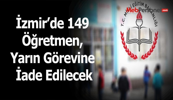 İzmir'de, 149 öğretmen, yarın görevine iade edilecek