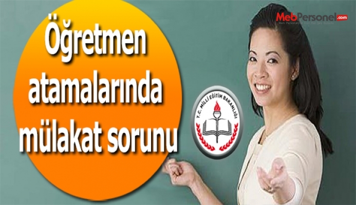 Öğretmen atamalarında mülakat sorunu