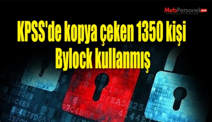 KPSS'de kopya çeken 1350 kişi Bylock kullanmış