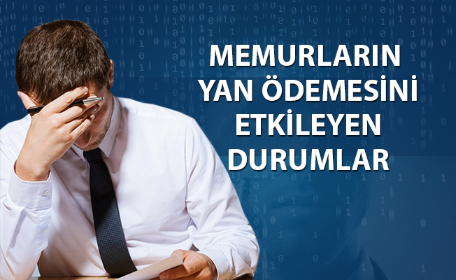 MEMURLARIN YAN ÖDEMESİNİ ETKİLEYEN DURUMLAR