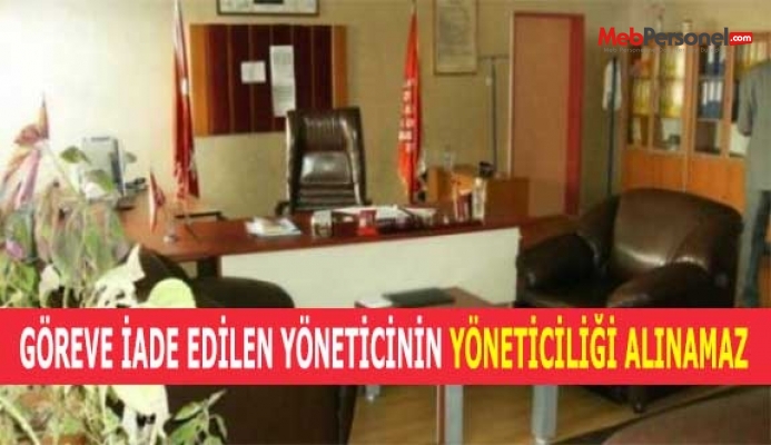 GÖREVE İADE EDİLEN YÖNETİCİNİN YÖNETİCİLİĞİ ALINAMAZ