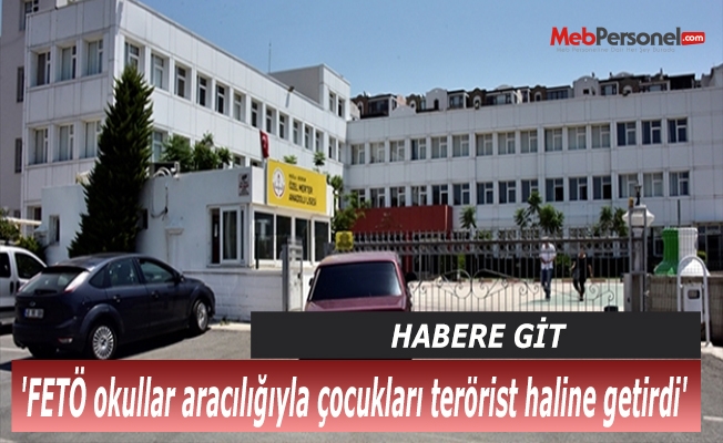 'FETÖ okullar aracılığıyla çocukları terörist haline getirdi'