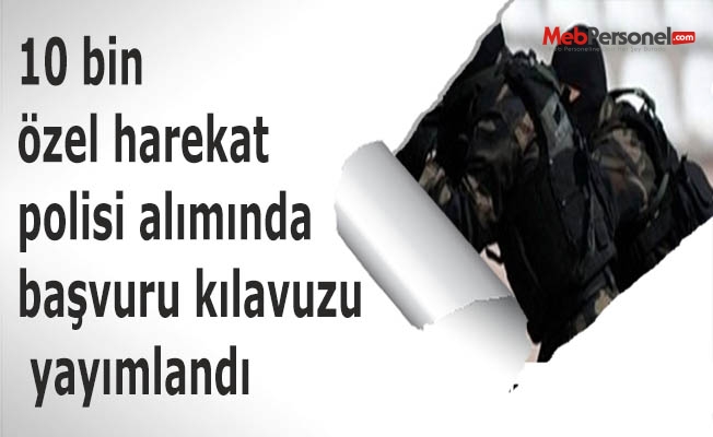 10 bin özel harekat polisi alımında başvuru kılavuzu yayımlandı
