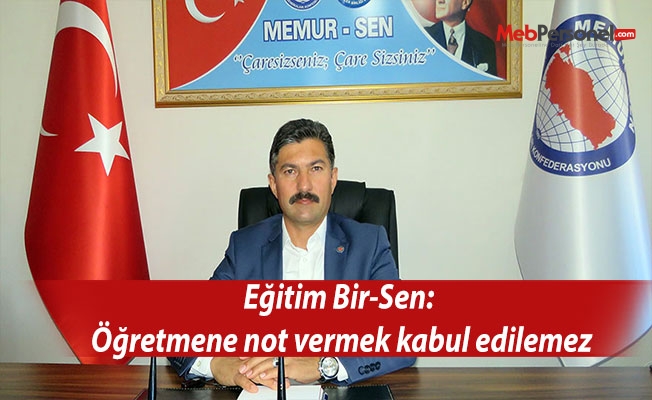 Eğitim Bir-Sen: Öğretmene not vermek kabul edilemez