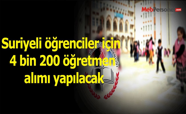 Suriyeli öğrenciler için 4 bin 200 öğretmen alımı yapılacak