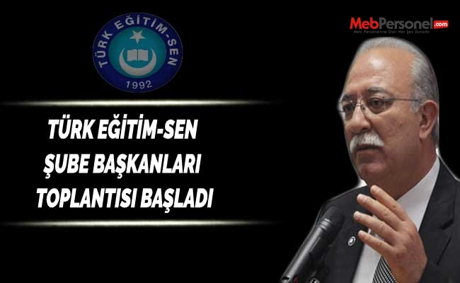TÜRK EĞİTİM-SEN ŞUBE BAŞKANLARI TOPLANTISI BAŞLADI