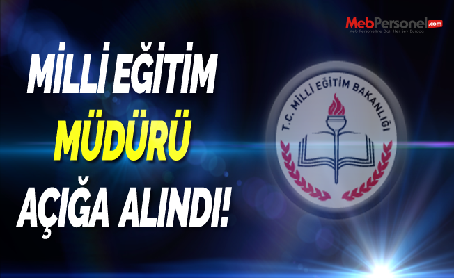 Milli Eğitim Müdürü Açığa Alındı
