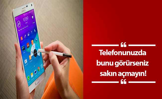 Telefonunuzda bunu görürseniz sakın açmayın!