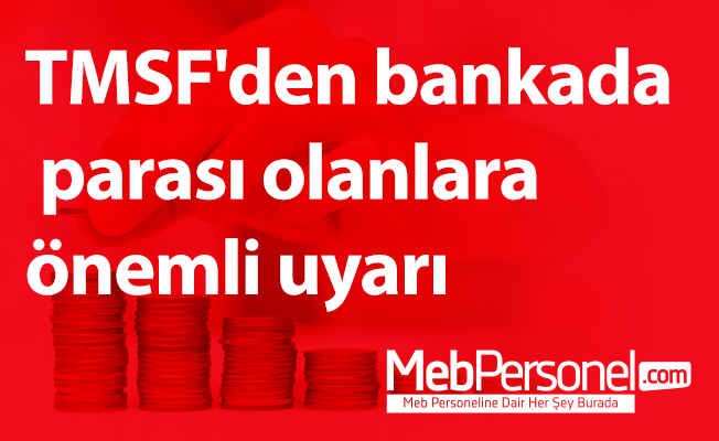 TMSF'den bankada parası olanlara önemli uyarı