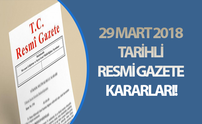 29 MART 2018 TARİHLİ RESMİ GAZETE KARARLARI!