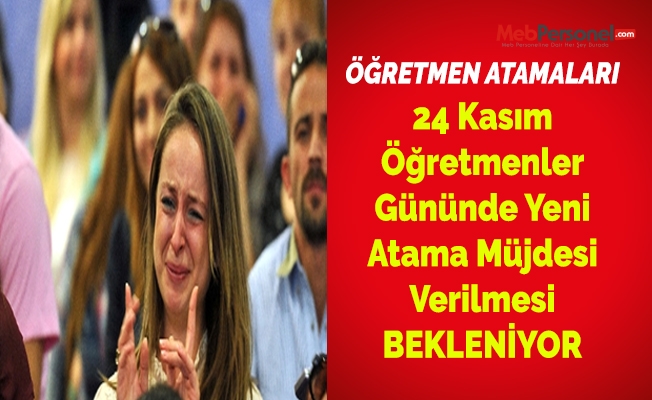 24 Kasımda Yeni Atama Müjdesi Verilmelidir