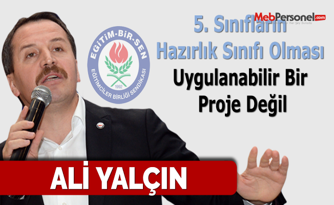 Ali Yalçın: ''5. Sınıfların Hazırlık Sınıfı Olması Uygulanabilir Bir Proje Değil''