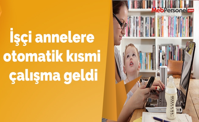 İşçi annelere otomatik kısmi çalışma geldi
