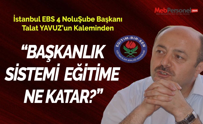 Talat Yavuz: BAŞKANLIK SİSTEMİ EĞİTİME NE KATAR?