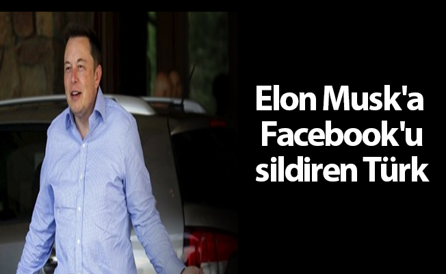 Elon Musk'a Facebook'u sildiren Türk