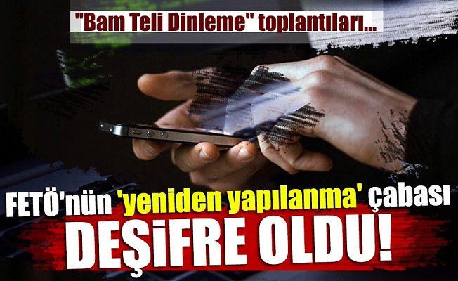 FETÖ'nün 'yeniden yapılanma' çabası deşifre oldu