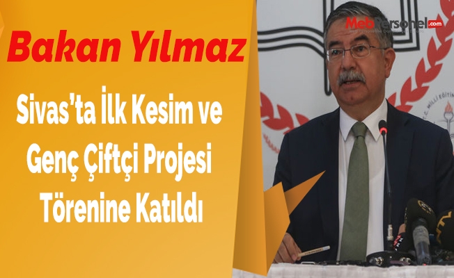 Bakın Yılmaz Sivas’ta İlk Kesim ve Genç Çiftçi Projesi Törenine Katıldı