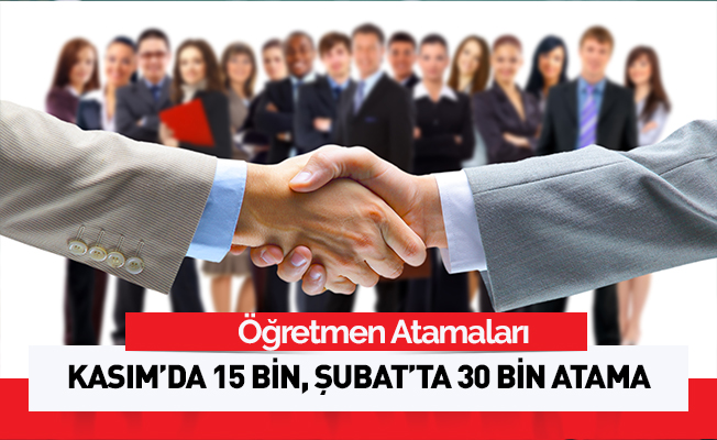 Kasım'da 15 bin, Şubat'ta 30 bin atama