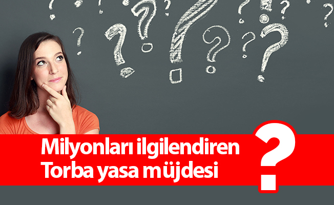 Milyonları ilgilendiren Torba yasa müjdesi