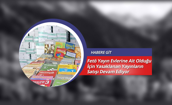 Fetö Yayın Evlerine Ait Olduğu İçin Yasaklanan Yayınların Satışı Devam Ediyor