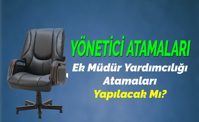 Ek Müdür Yardımcılığı Atamaları Yapılacak Mı?