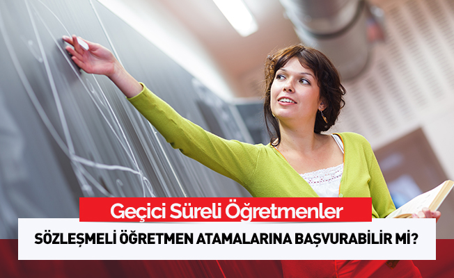 Geçici Sözleşmeli Öğretmenler Öğretmen Atamalarına Başvurabilir mi?